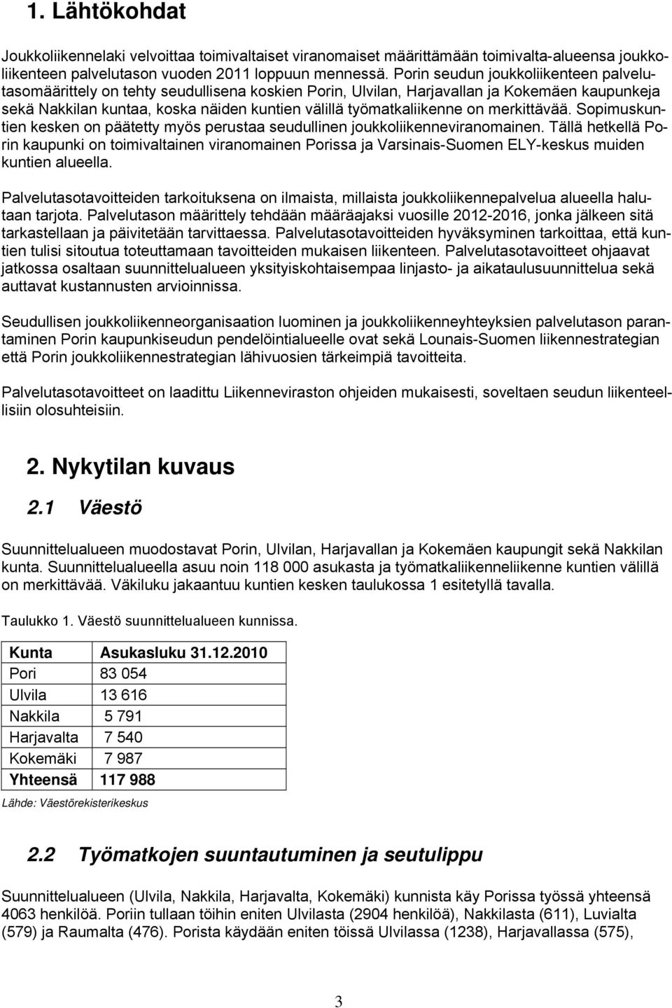 työmatkaliikenne on merkittävää. Sopimuskuntien kesken on päätetty myös perustaa seudullinen joukkoliikenneviranomainen.