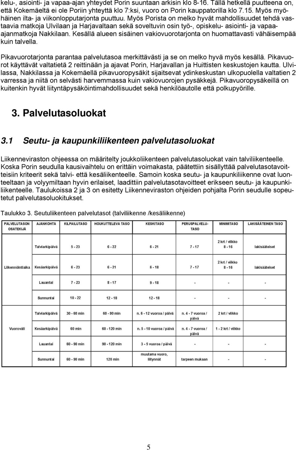 Myös Porista on melko hyvät mahdollisuudet tehdä vastaavia matkoja Ulvilaan ja Harjavaltaan sekä soveltuvin osin työ-, opiskelu- asiointi- ja vapaaajanmatkoja Nakkilaan.