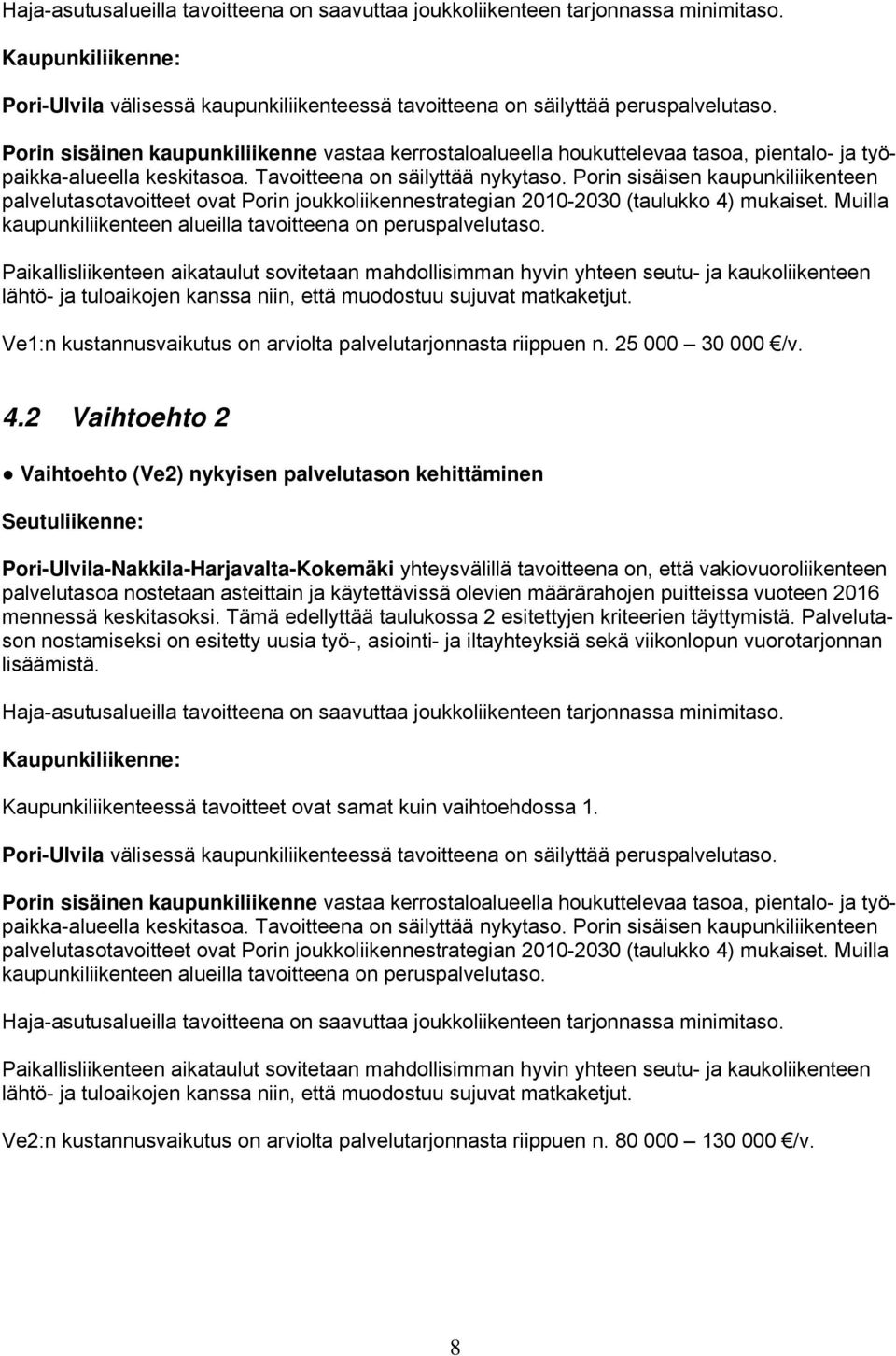 Porin sisäisen kaupunkiliikenteen palvelutasotavoitteet ovat Porin joukkoliikennestrategian 2010-2030 (taulukko 4) mukaiset. Muilla kaupunkiliikenteen alueilla tavoitteena on peruspalvelutaso.