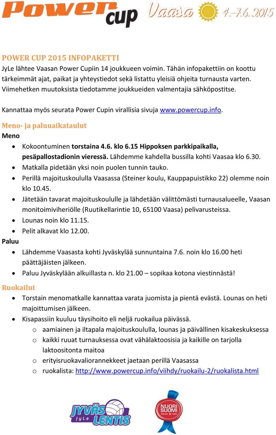 Meno- ja paluuaikataulut Meno Kokoontuminen torstaina 4.6. klo 6.15 Hippoksen parkkipaikalla, pesäpallostadionin vieressä. Lähdemme kahdella bussilla kohti Vaasaa klo 6.30.