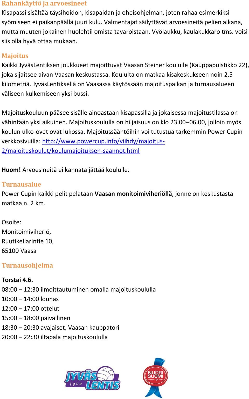Majoitus Kaikki JyväsLentiksen joukkueet majoittuvat Vaasan Steiner koululle (Kauppapuistikko 22), joka sijaitsee aivan Vaasan keskustassa. Koululta on matkaa kisakeskukseen noin 2,5 kilometriä.