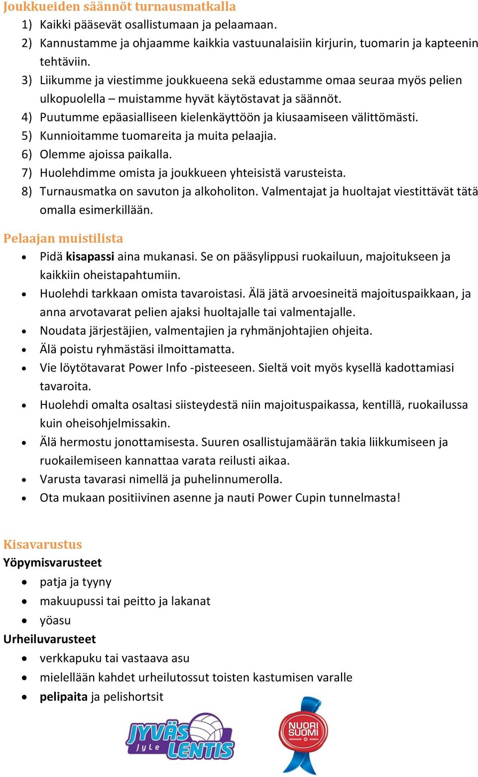 5) Kunnioitamme tuomareita ja muita pelaajia. 6) Olemme ajoissa paikalla. 7) Huolehdimme omista ja joukkueen yhteisistä varusteista. 8) Turnausmatka on savuton ja alkoholiton.