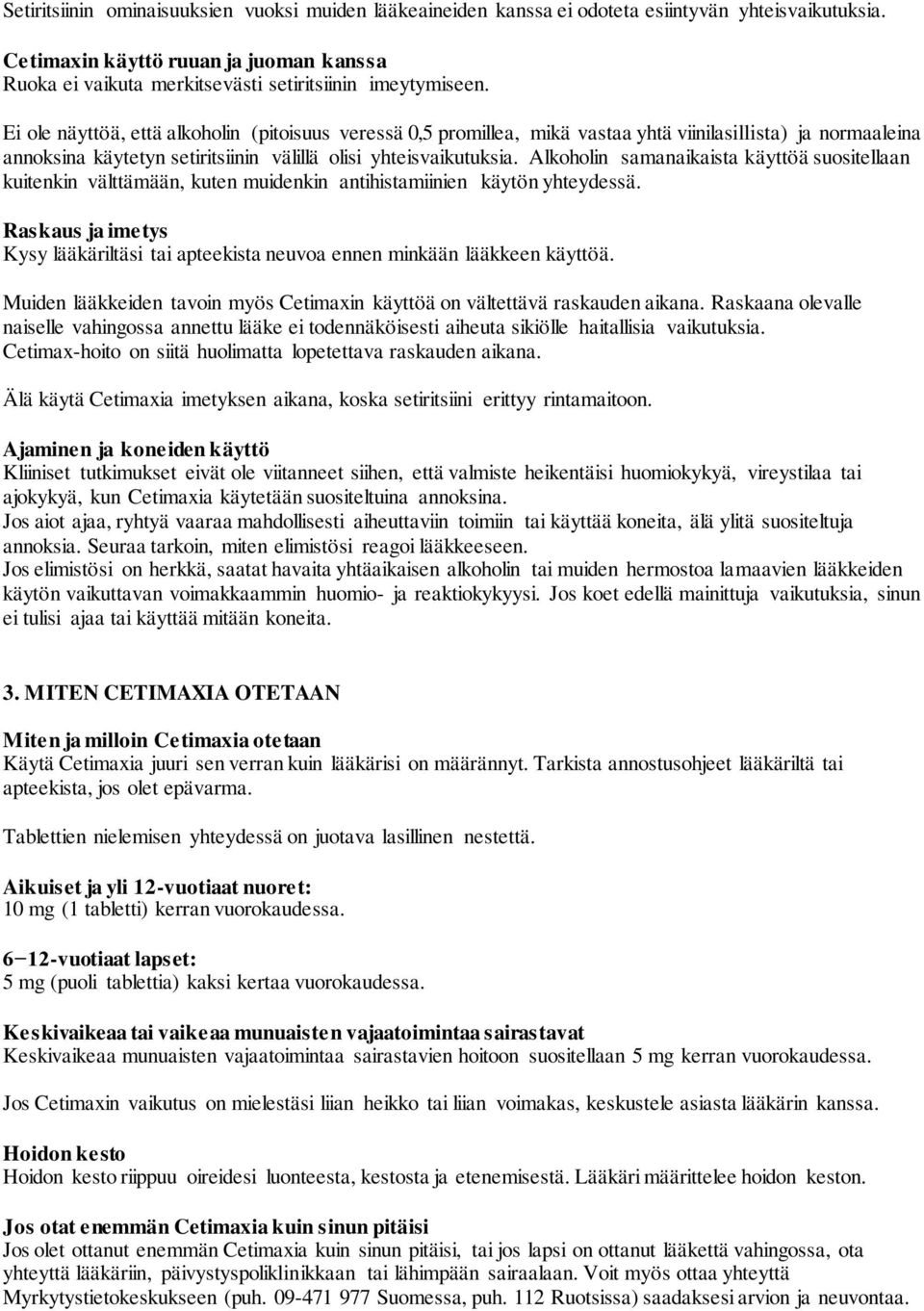 Ei ole näyttöä, että alkoholin (pitoisuus veressä 0,5 promillea, mikä vastaa yhtä viinilasillista) ja normaaleina annoksina käytetyn setiritsiinin välillä olisi yhteisvaikutuksia.