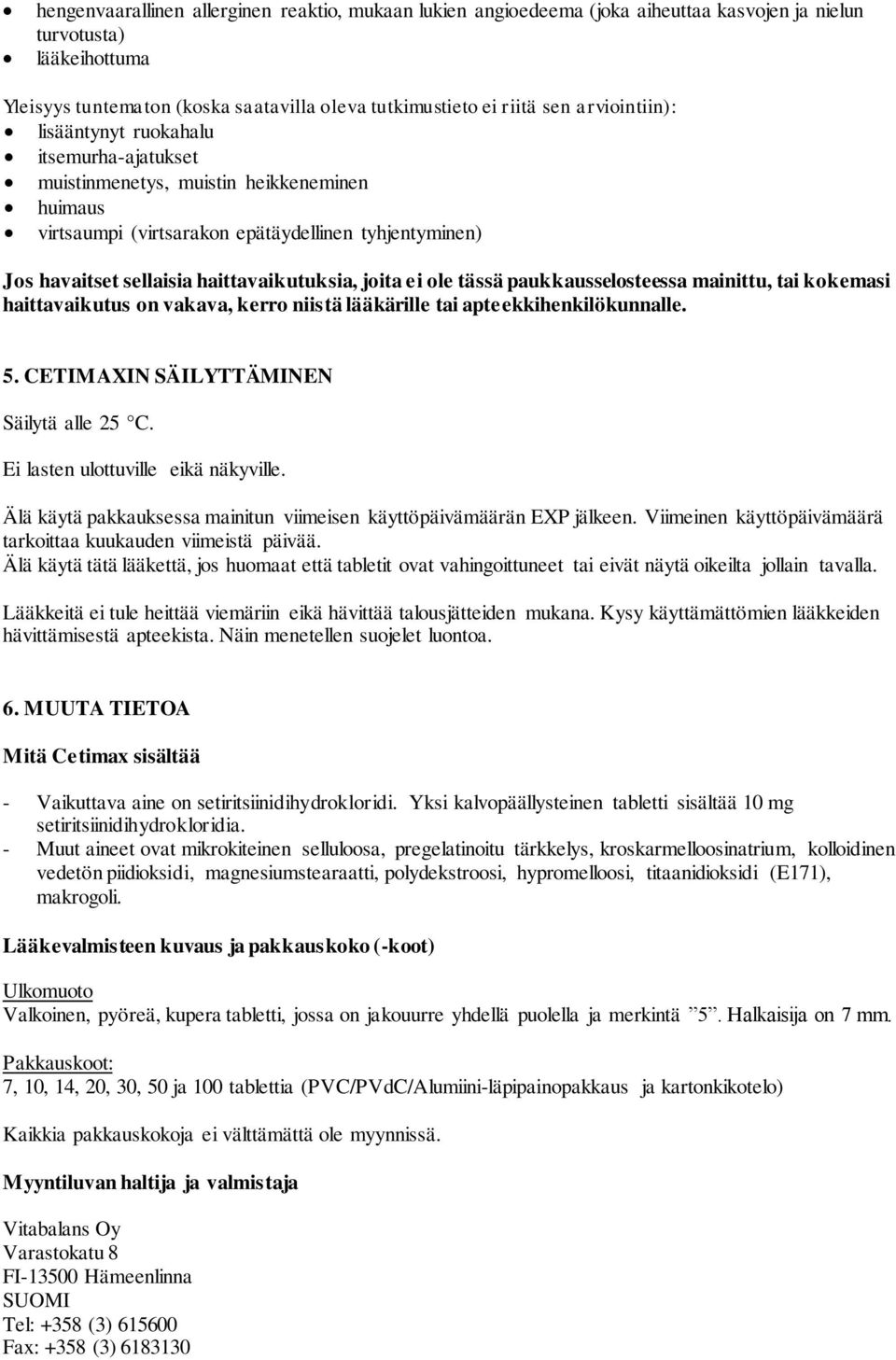 joita ei ole tässä paukkausselosteessa mainittu, tai kokemasi haittavaikutus on vakava, kerro niistä lääkärille tai apteekkihenkilökunnalle. 5. CETIMAXIN SÄILYTTÄMINEN Säilytä alle 25 C.