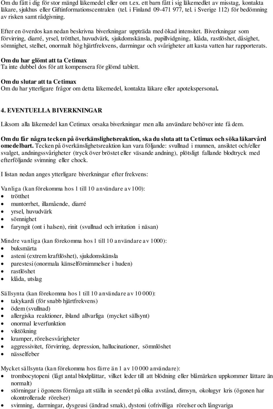 Biverkningar som förvirring, diarré, yrsel, trötthet, huvudvärk, sjukdomskänsla, pupillvidgning, klåda, rastlöshet, dåsighet, sömnighet, stelhet, onormalt hög hjärtfrekvens, darrningar och