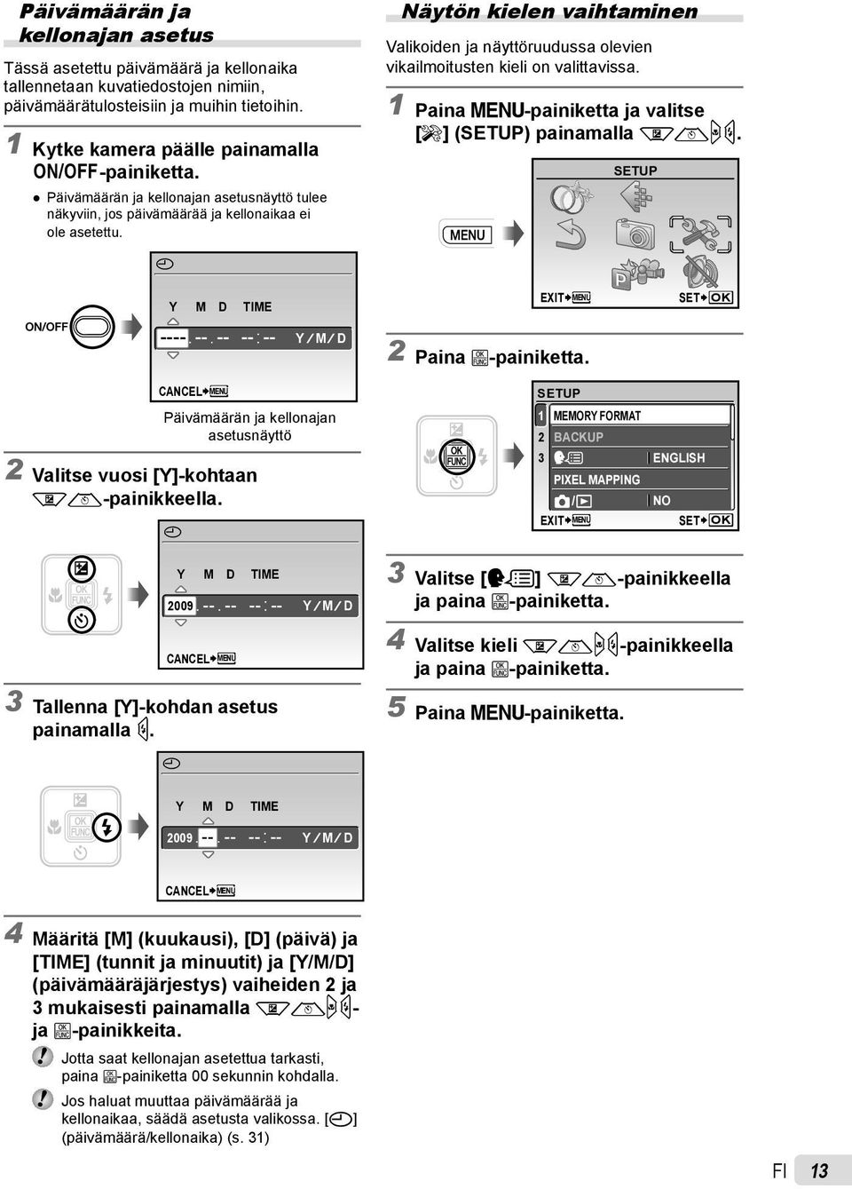 Näytön kielen vaihtaminen Valikoiden ja näyttöruudussa olevien vikailmoitusten kieli on valittavissa. 1 Paina m-painiketta ja valitse [E] (SETUP) painamalla klmn.