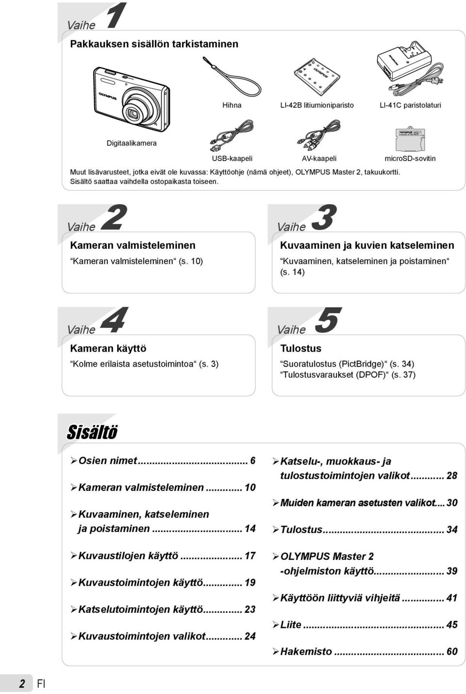 10) Vaihe 3 Kuvaaminen ja kuvien katseleminen Kuvaaminen, katseleminen ja poistaminen (s. 14) Vaihe 4 Kameran käyttö Kolme erilaista asetustoimintoa (s.