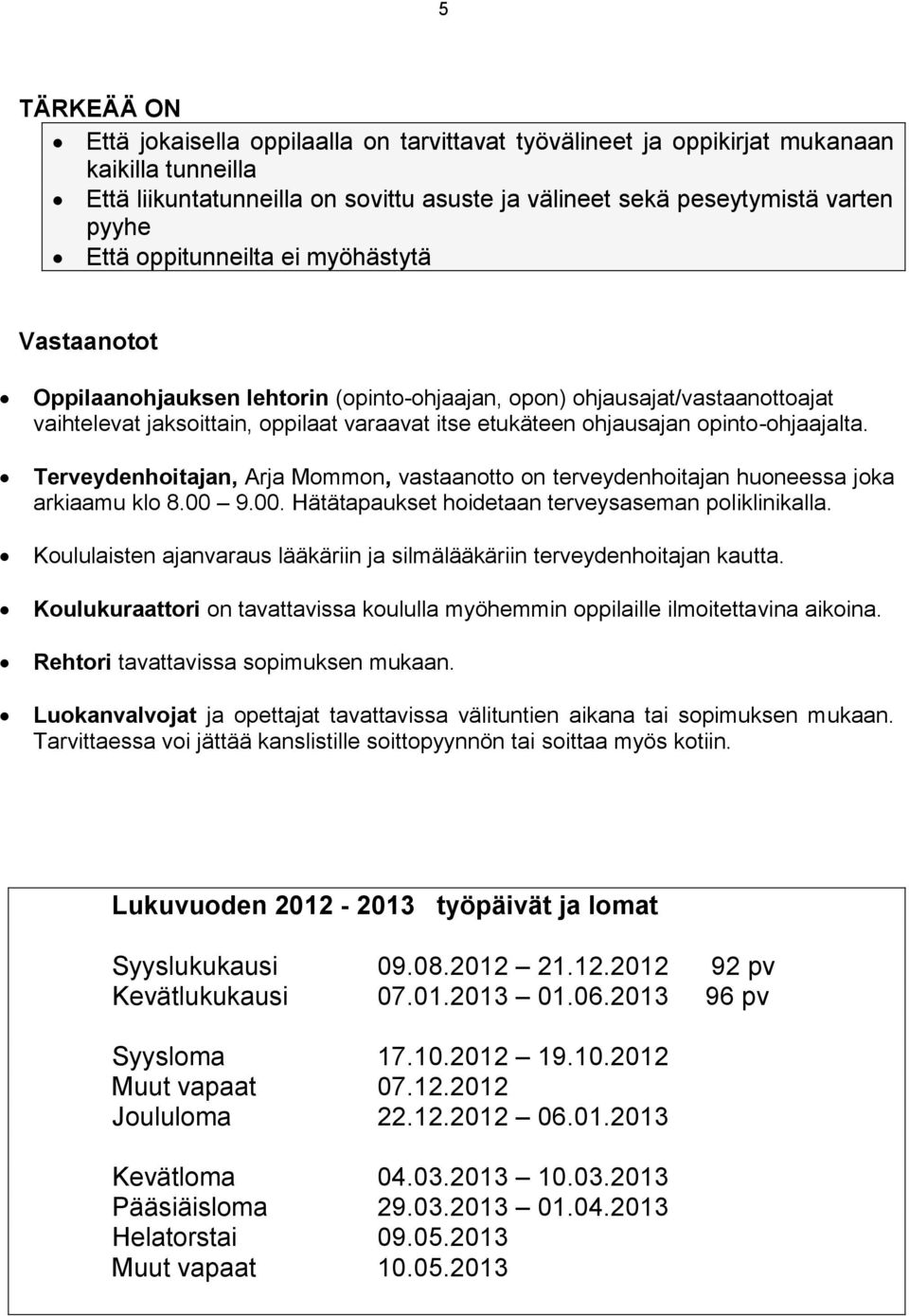 opinto-ohjaajalta. Terveydenhoitajan, Arja Mommon, vastaanotto on terveydenhoitajan huoneessa joka arkiaamu klo 8.00 9.00. Hätätapaukset hoidetaan terveysaseman poliklinikalla.