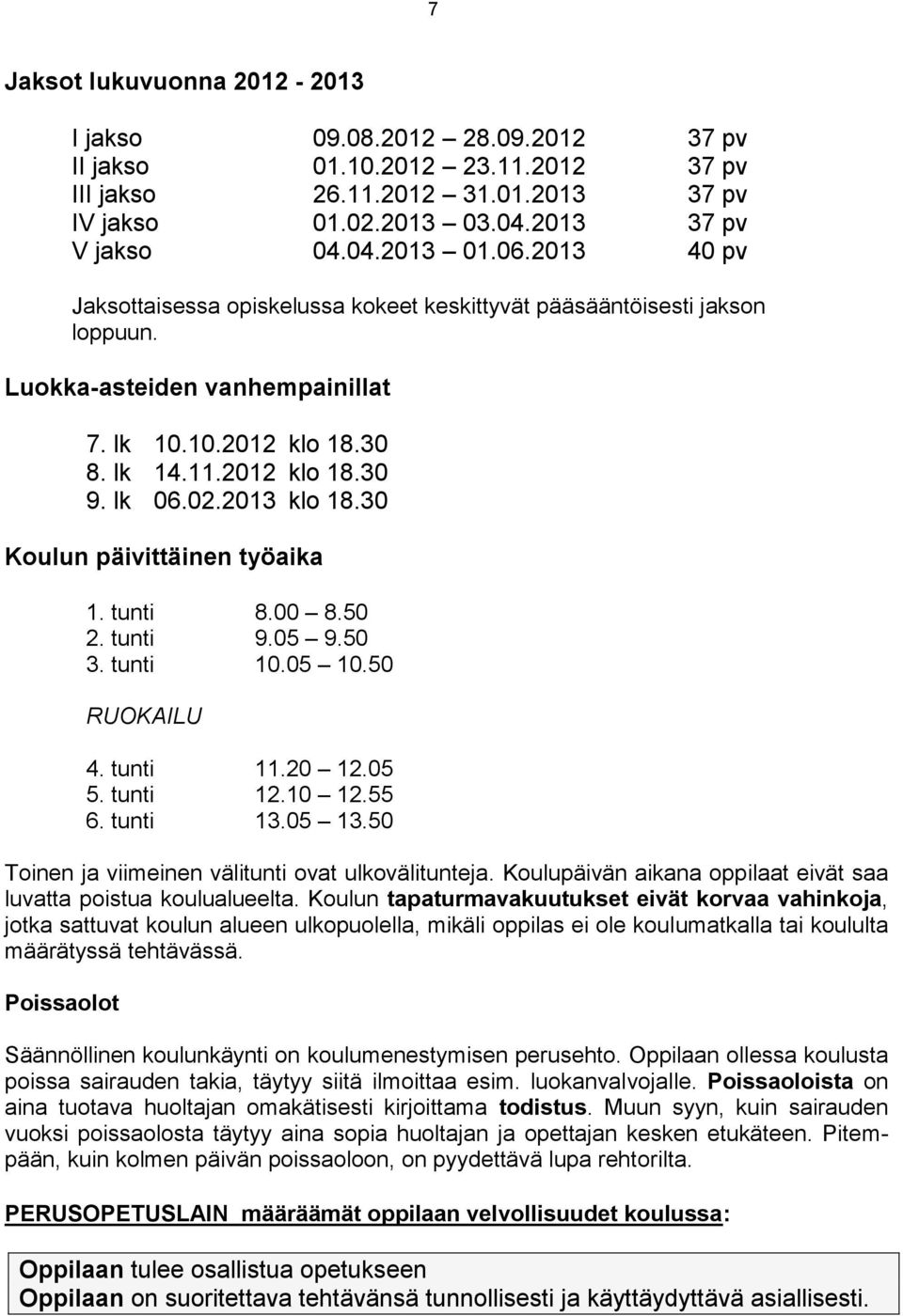 2013 klo 18.30 Koulun päivittäinen työaika 1. tunti 8.00 8.50 2. tunti 9.05 9.50 3. tunti 10.05 10.50 RUOKAILU 4. tunti 11.20 12.05 5. tunti 12.10 12.55 6. tunti 13.05 13.