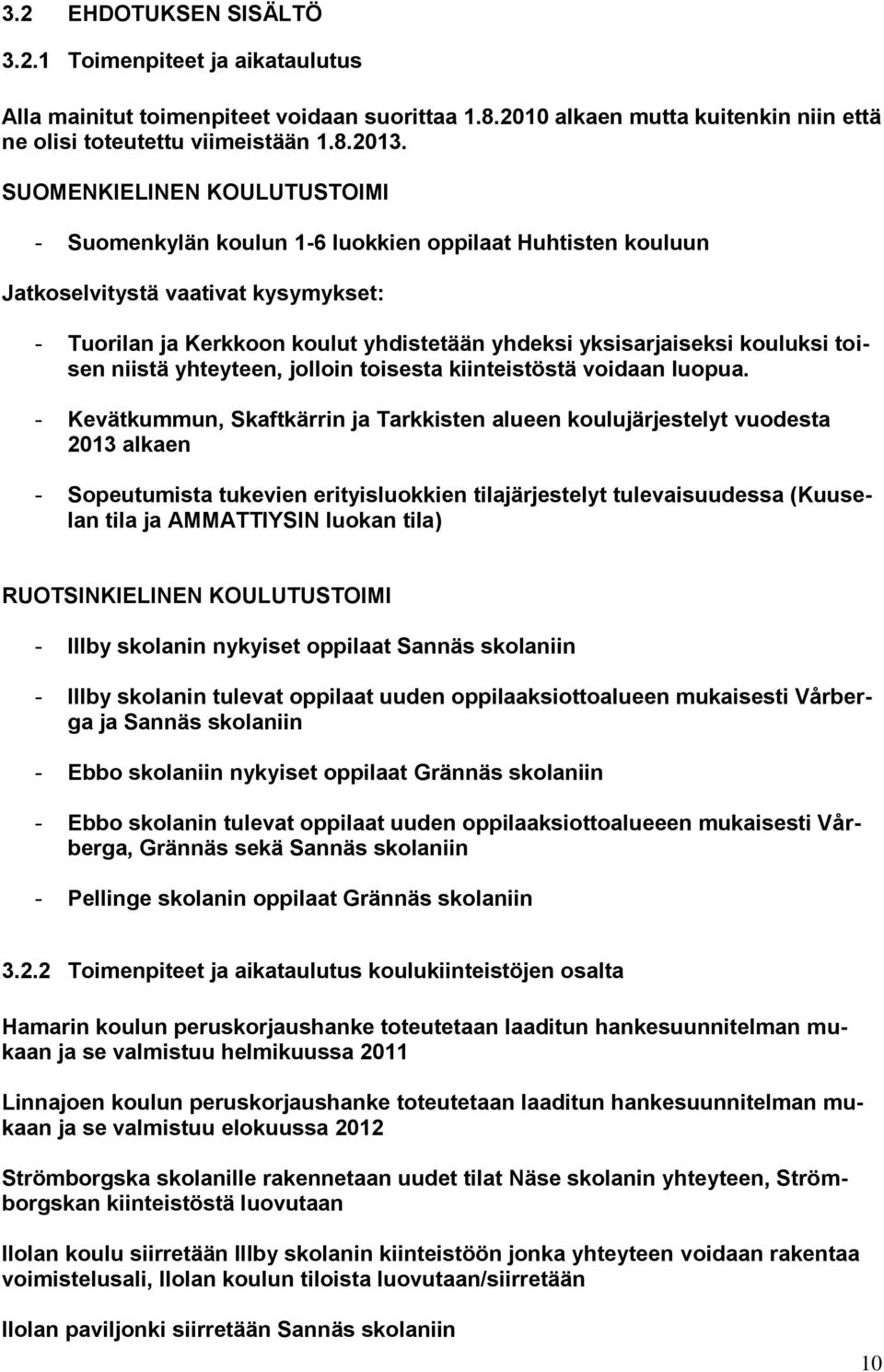 kouluksi toisen niistä yhteyteen, jolloin toisesta kiinteistöstä voidaan luopua.