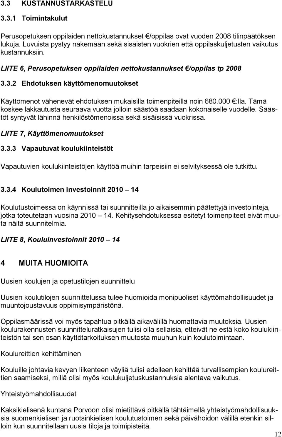 3.2 Ehdotuksen käyttömenomuutokset Käyttömenot vähenevät ehdotuksen mukaisilla toimenpiteillä noin 680.000 :lla. Tämä koskee lakkautusta seuraava vuotta jolloin säästöä saadaan kokonaiselle vuodelle.