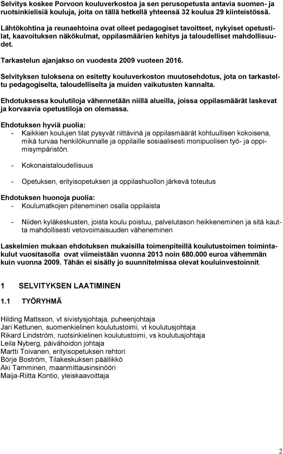 Tarkastelun ajanjakso on vuodesta 2009 vuoteen 2016. Selvityksen tuloksena on esitetty kouluverkoston muutosehdotus, jota on tarkasteltu pedagogiselta, taloudelliselta ja muiden vaikutusten kannalta.