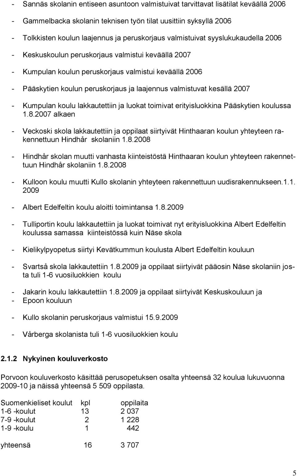 kesällä 2007 - Kumpulan koulu lakkautettiin ja luokat toimivat erityisluokkina Pääskytien koulussa 1.8.