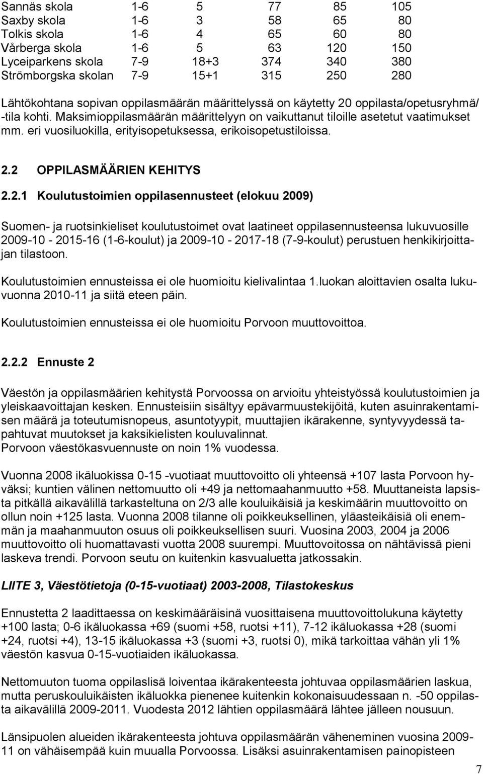 eri vuosiluokilla, erityisopetuksessa, erikoisopetustiloissa. 2.