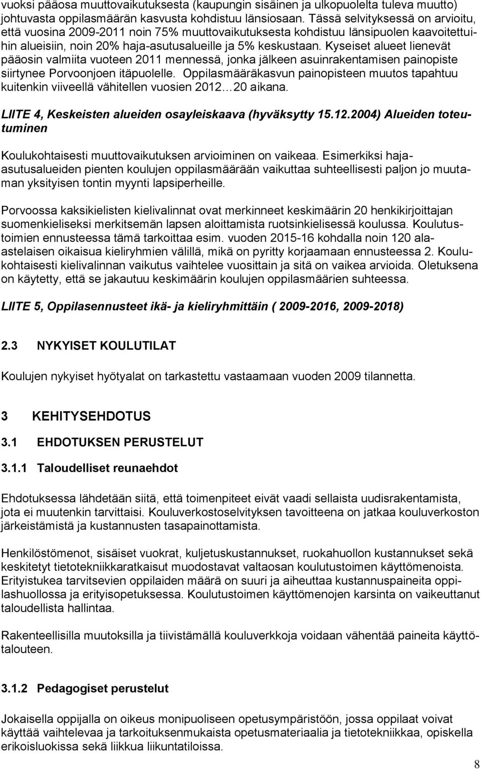 Kyseiset alueet lienevät pääosin valmiita vuoteen 2011 mennessä, jonka jälkeen asuinrakentamisen painopiste siirtynee Porvoonjoen itäpuolelle.