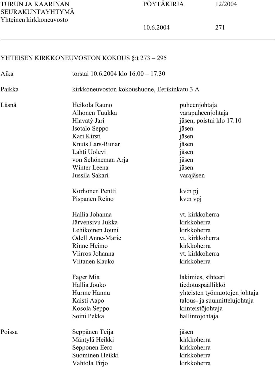 10 Isotalo Seppo jäsen Kari Kirsti jäsen Knuts Lars-Runar jäsen Lahti Uolevi jäsen von Schöneman Arja jäsen Winter Leena jäsen Jussila Sakari varajäsen Korhonen Pentti Pispanen Reino Hallia Johanna