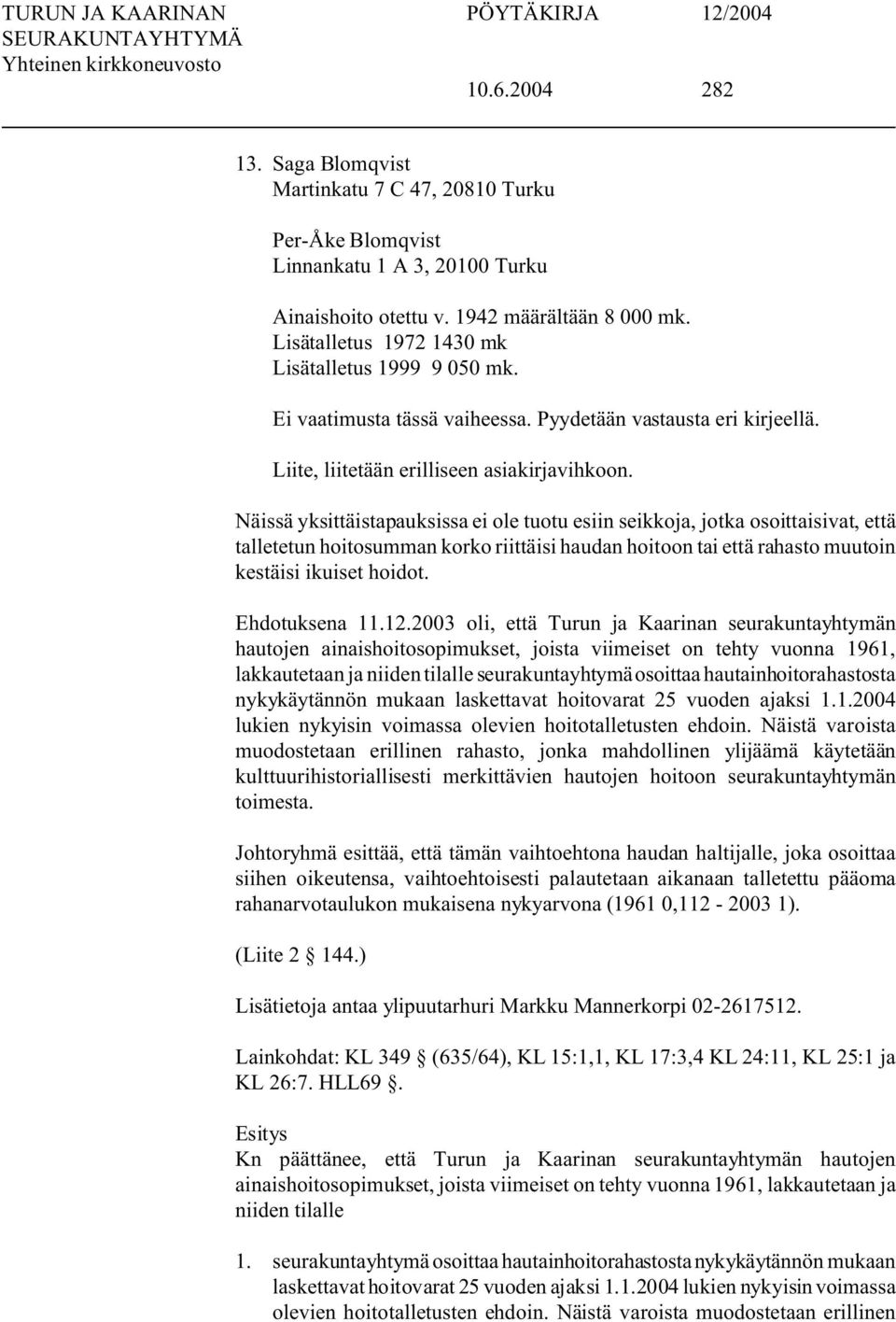 Näissä yksittäistapauksissa ei ole tuotu esiin seikkoja, jotka osoittaisivat, että talletetun hoitosumman korko riittäisi haudan hoitoon tai että rahasto muutoin kestäisi ikuiset hoidot.