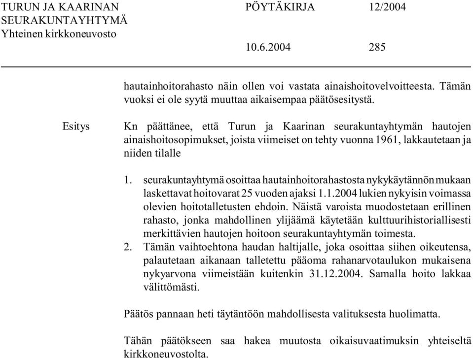 seurakuntayhtymä osoittaa hautainhoitorahastosta nykykäytännön mukaan laskettavat hoitovarat 25 vuoden ajaksi 1.1.2004 lukien nykyisin voimassa olevien hoitotalletusten ehdoin.