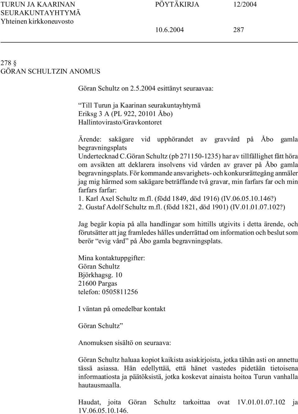 begravningsplats Undertecknad C.Göran Schultz (pb 271150-1235) har av tillfällighet fått höra om avsikten att deklarera insolvens vid vården av graver på Åbo gamla begravningsplats.