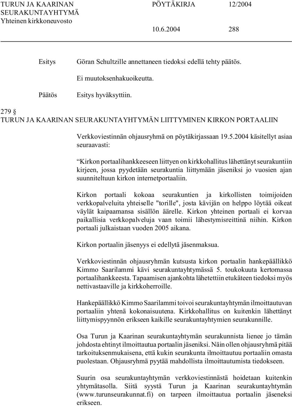 2004 käsitellyt asiaa seuraavasti: Kirkon portaalihankkeeseen liittyen on kirkkohallitus lähettänyt seurakuntiin kirjeen, jossa pyydetään seurakuntia liittymään jäseniksi jo vuosien ajan