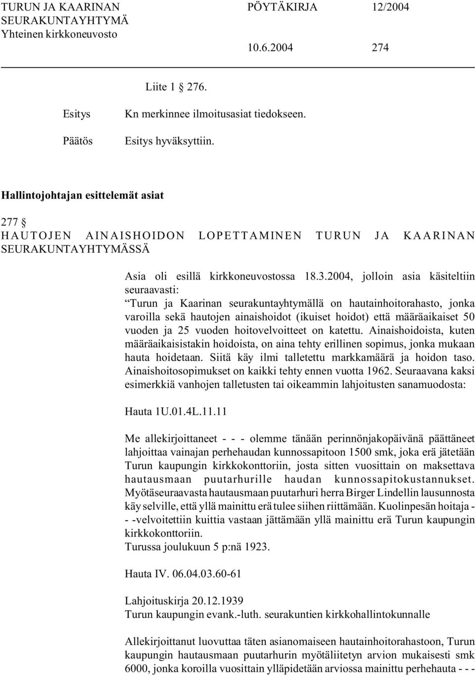 2004, jolloin asia käsiteltiin seuraavasti: Turun ja Kaarinan seurakuntayhtymällä on hautainhoitorahasto, jonka varoilla sekä hautojen ainaishoidot (ikuiset hoidot) että määräaikaiset 50 vuoden ja 25