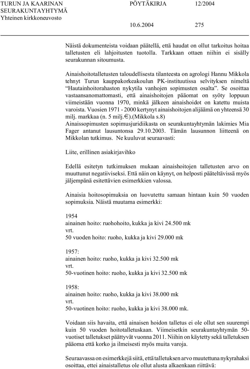 osalta. Se osoittaa vastaansanomattomasti, että ainaishoitojen pääomat on syöty loppuun viimeistään vuonna 1970, minkä jälkeen ainaishoidot on katettu muista varoista.