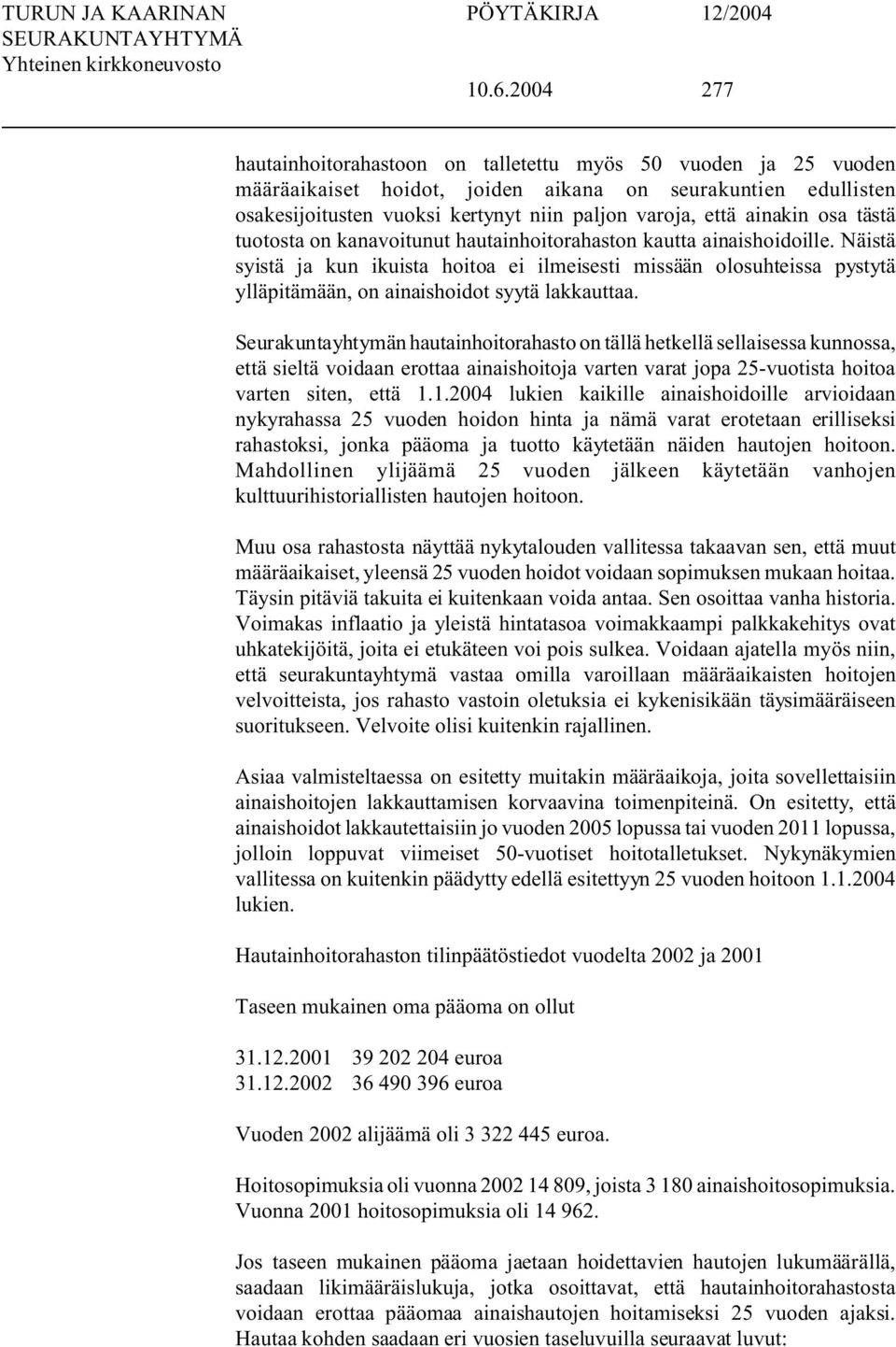 Näistä syistä ja kun ikuista hoitoa ei ilmeisesti missään olosuhteissa pystytä ylläpitämään, on ainaishoidot syytä lakkauttaa.