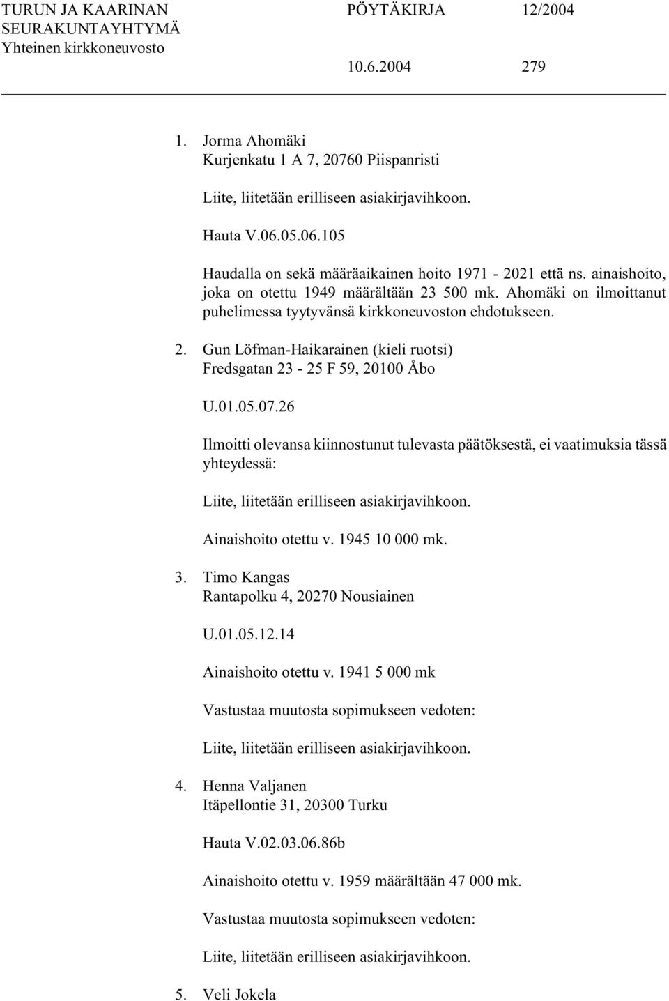 01.05.07.26 Ilmoitti olevansa kiinnostunut tulevasta päätöksestä, ei vaatimuksia tässä yhteydessä: Liite, liitetään erilliseen asiakirjavihkoon. Ainaishoito otettu v. 1945 10 000 mk. 3.