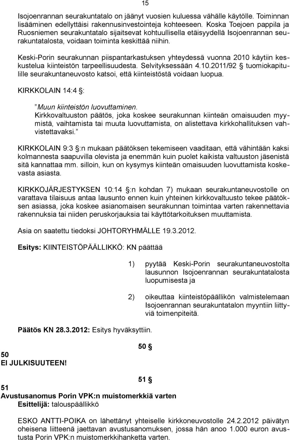 Keski-Porin seurakunnan piispantarkastuksen yhteydessä vuonna 2010 käytiin keskustelua kiinteistön tarpeellisuudesta. Selvityksessään 4.10.2011/92 tuomiokapitulille seurakuntaneuvosto katsoi, että kiinteistöstä voidaan luopua.