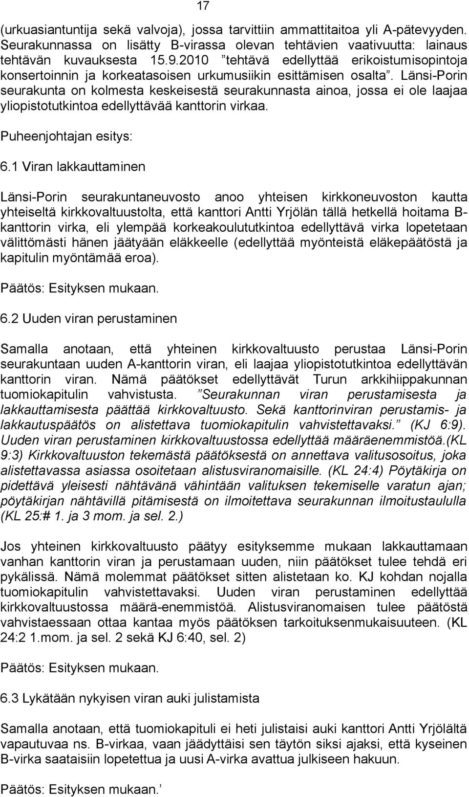 Länsi-Porin seurakunta on kolmesta keskeisestä seurakunnasta ainoa, jossa ei ole laajaa yliopistotutkintoa edellyttävää kanttorin virkaa. Puheenjohtajan esitys: 6.