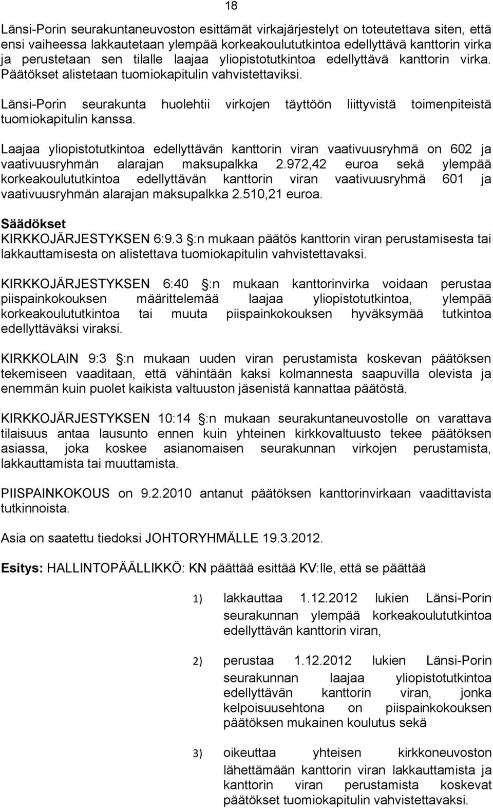 Länsi-Porin seurakunta huolehtii virkojen täyttöön liittyvistä toimenpiteistä tuomiokapitulin kanssa.