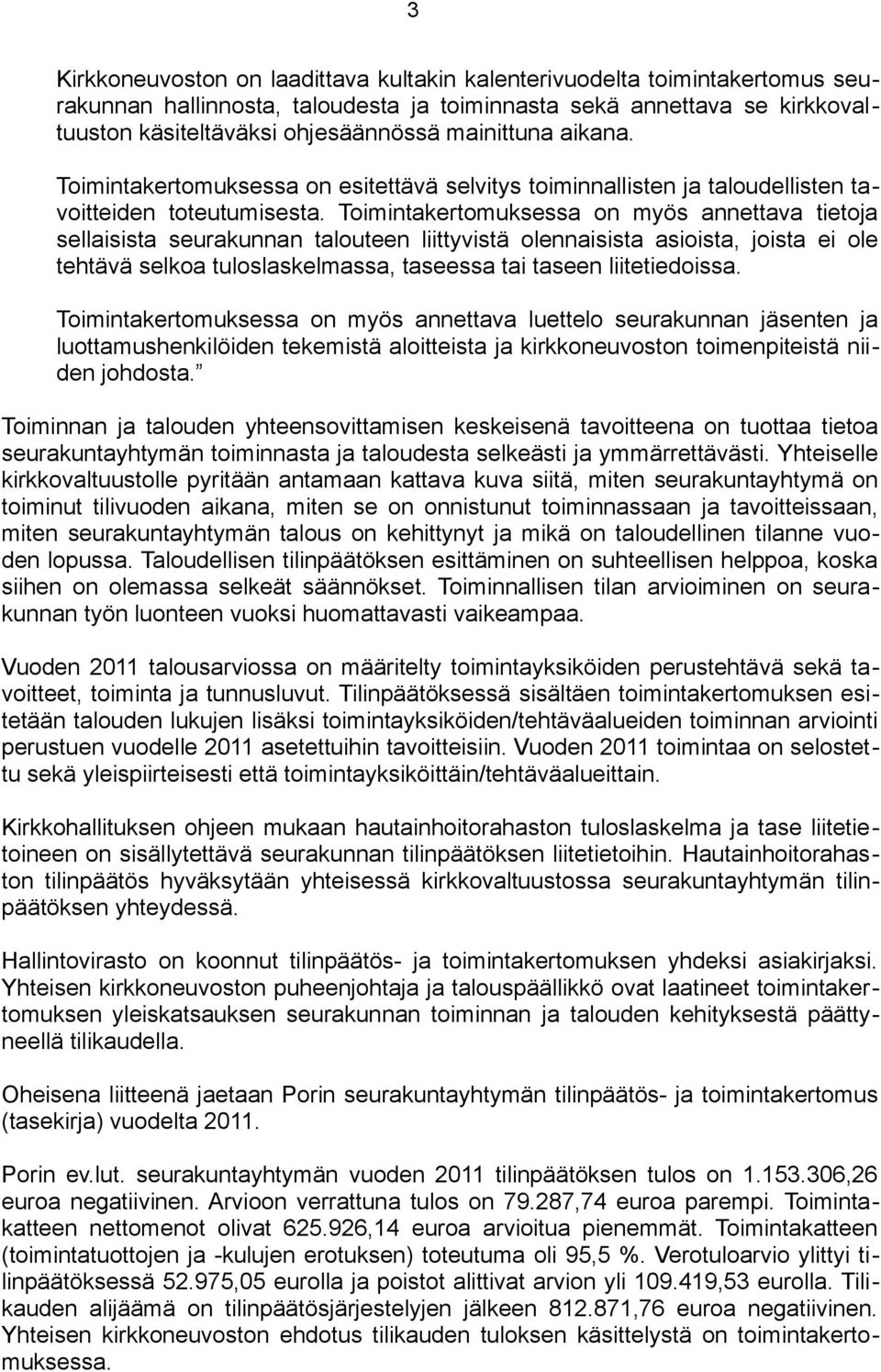 Toimintakertomuksessa on myös annettava tietoja sellaisista seurakunnan talouteen liittyvistä olennaisista asioista, joista ei ole tehtävä selkoa tuloslaskelmassa, taseessa tai taseen liitetiedoissa.