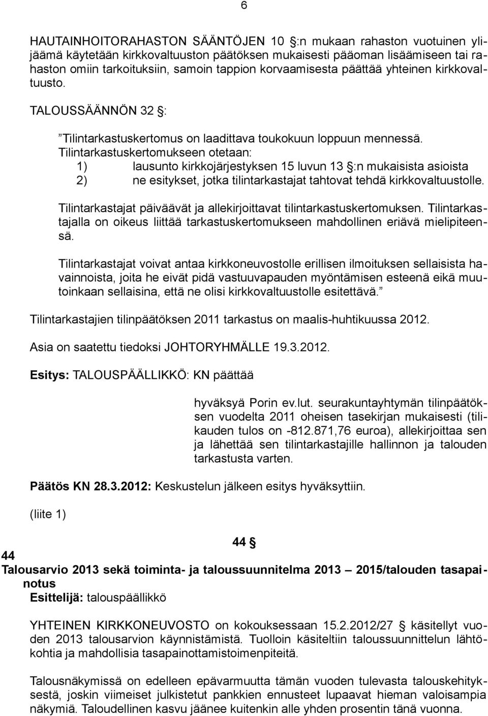 Tilintarkastuskertomukseen otetaan: 1) lausunto kirkkojärjestyksen 15 luvun 13 :n mukaisista asioista 2) ne esitykset, jotka tilintarkastajat tahtovat tehdä kirkkovaltuustolle.