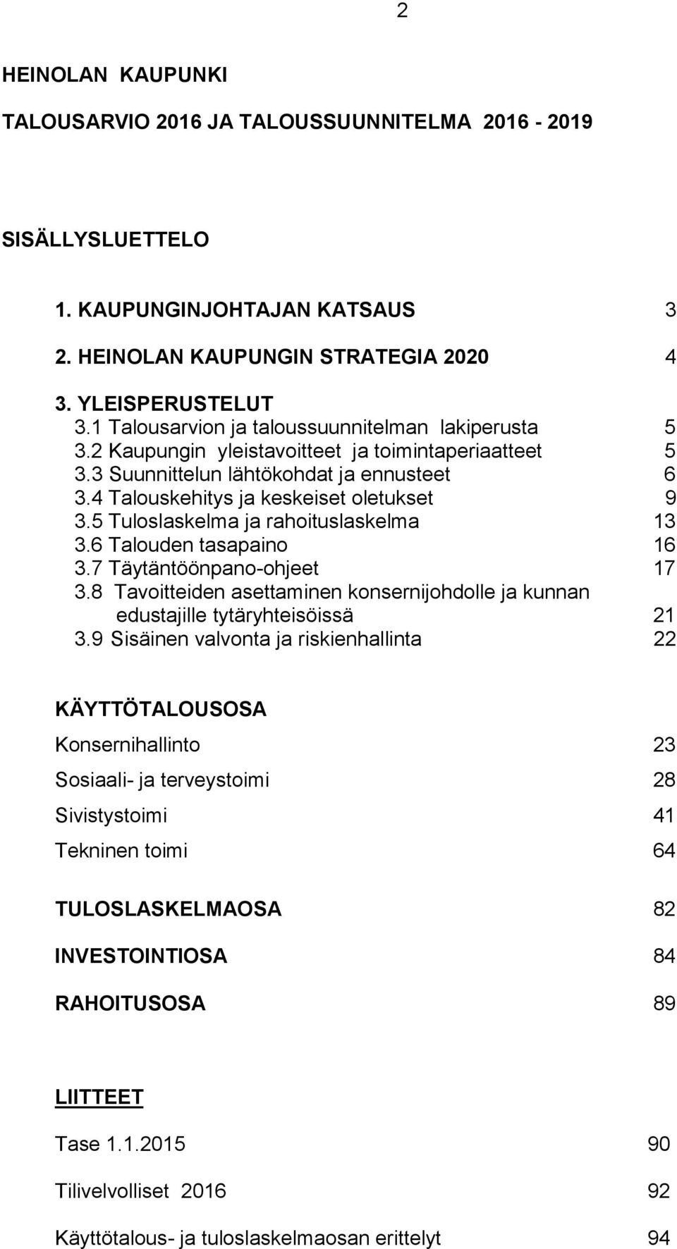 5 Tuloslaskelma ja rahoituslaskelma 13 3.6 Talouden tasapaino 16 3.7 Täytäntöönpano-ohjeet 17 3.8 Tavoitteiden asettaminen konsernijohdolle ja kunnan edustajille tytäryhteisöissä 21 3.