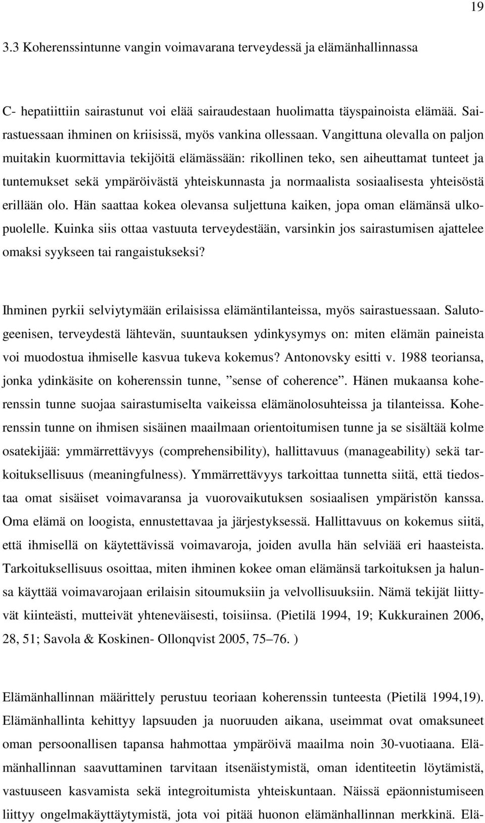 Vangittuna olevalla on paljon muitakin kuormittavia tekijöitä elämässään: rikollinen teko, sen aiheuttamat tunteet ja tuntemukset sekä ympäröivästä yhteiskunnasta ja normaalista sosiaalisesta