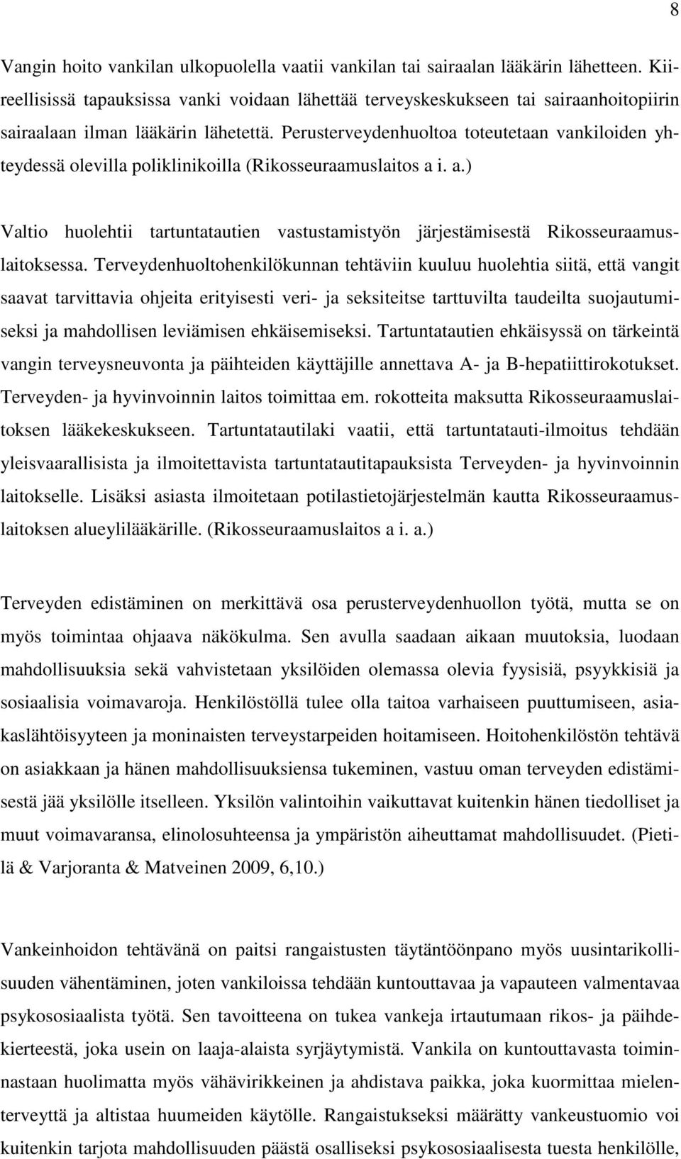 Perusterveydenhuoltoa toteutetaan vankiloiden yhteydessä olevilla poliklinikoilla (Rikosseuraamuslaitos a i. a.) Valtio huolehtii tartuntatautien vastustamistyön järjestämisestä Rikosseuraamuslaitoksessa.