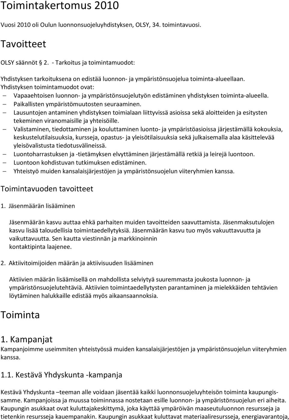 Yhdistyksen toimintamuodot ovat: Vapaaehtoisen luonnon- ja ympäristönsuojelutyön edistäminen yhdistyksen toiminta-alueella. Paikallisten ympäristömuutosten seuraaminen.