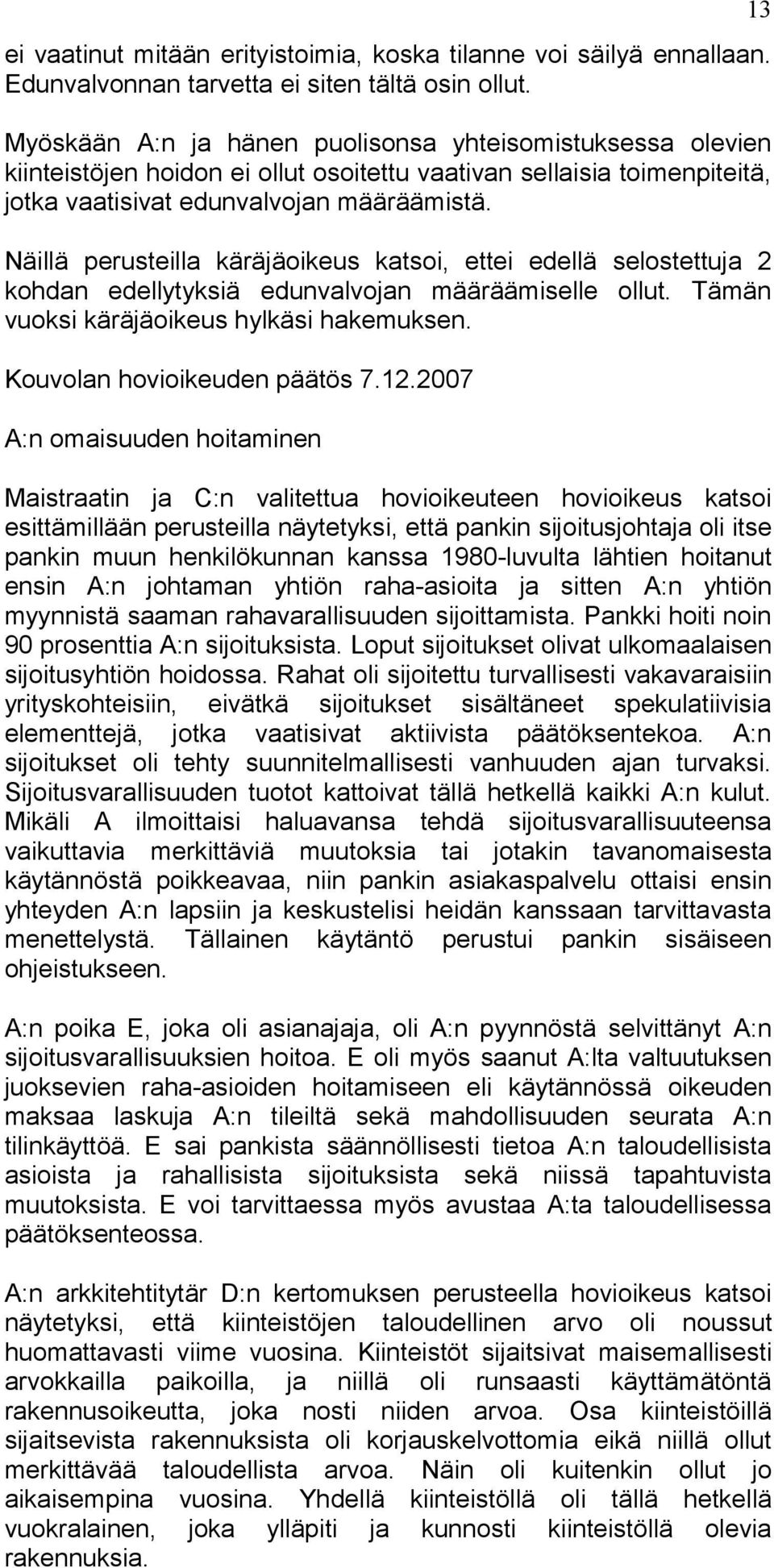 Näillä perusteilla käräjäoikeus katsoi, ettei edellä selostettuja 2 kohdan edellytyksiä edunvalvojan määräämiselle ollut. Tämän vuoksi käräjäoikeus hylkäsi hakemuksen. Kouvolan hovioikeuden päätös 7.