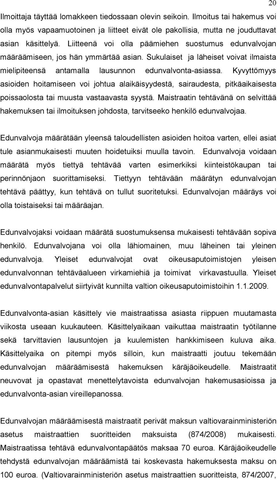 Kyvyttömyys asioiden hoitamiseen voi johtua alaikäisyydestä, sairaudesta, pitkäaikaisesta poissaolosta tai muusta vastaavasta syystä.