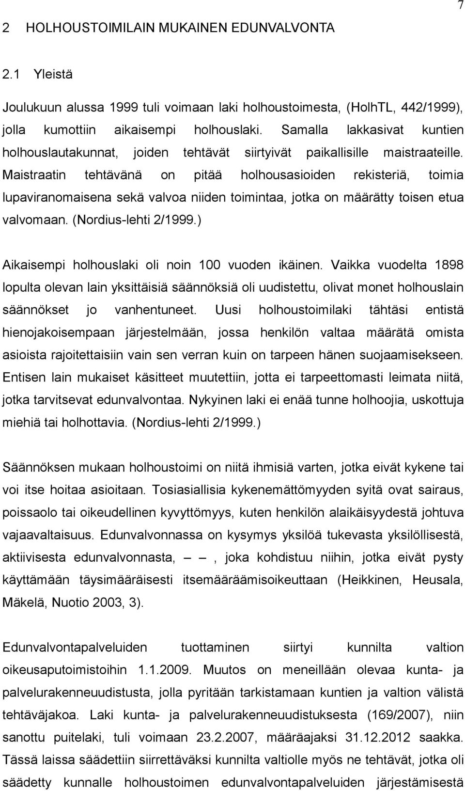 Maistraatin tehtävänä on pitää holhousasioiden rekisteriä, toimia lupaviranomaisena sekä valvoa niiden toimintaa, jotka on määrätty toisen etua valvomaan. (Nordius-lehti 2/1999.