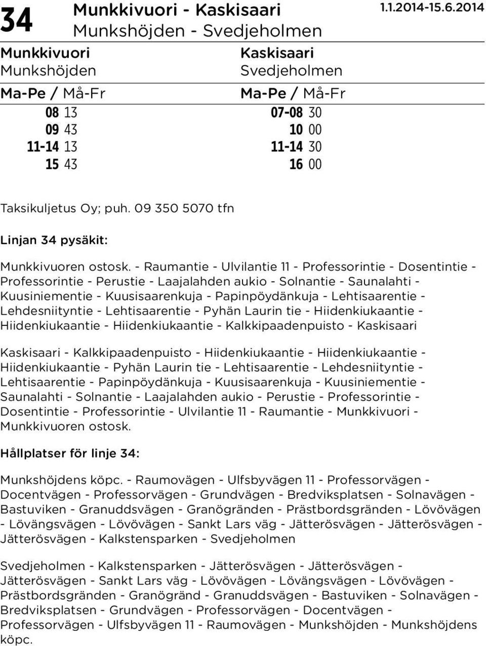 Lehtisaarentie - Pyhän Laurin tie - Hiidenkiukaantie - Hiidenkiukaantie - Hiidenkiukaantie - Kalkkipaadenpuisto - Kaskisaari Kaskisaari - Kalkkipaadenpuisto - Hiidenkiukaantie - Hiidenkiukaantie -