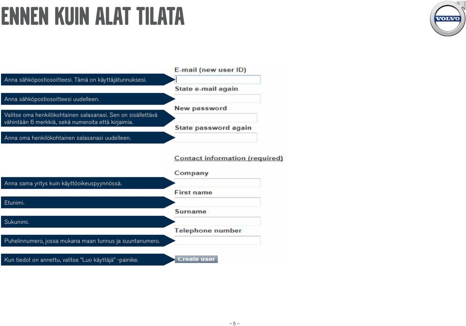 Sen on sisällettävä vähintään 6 merkkiä, sekä numeroita että kirjaimia.