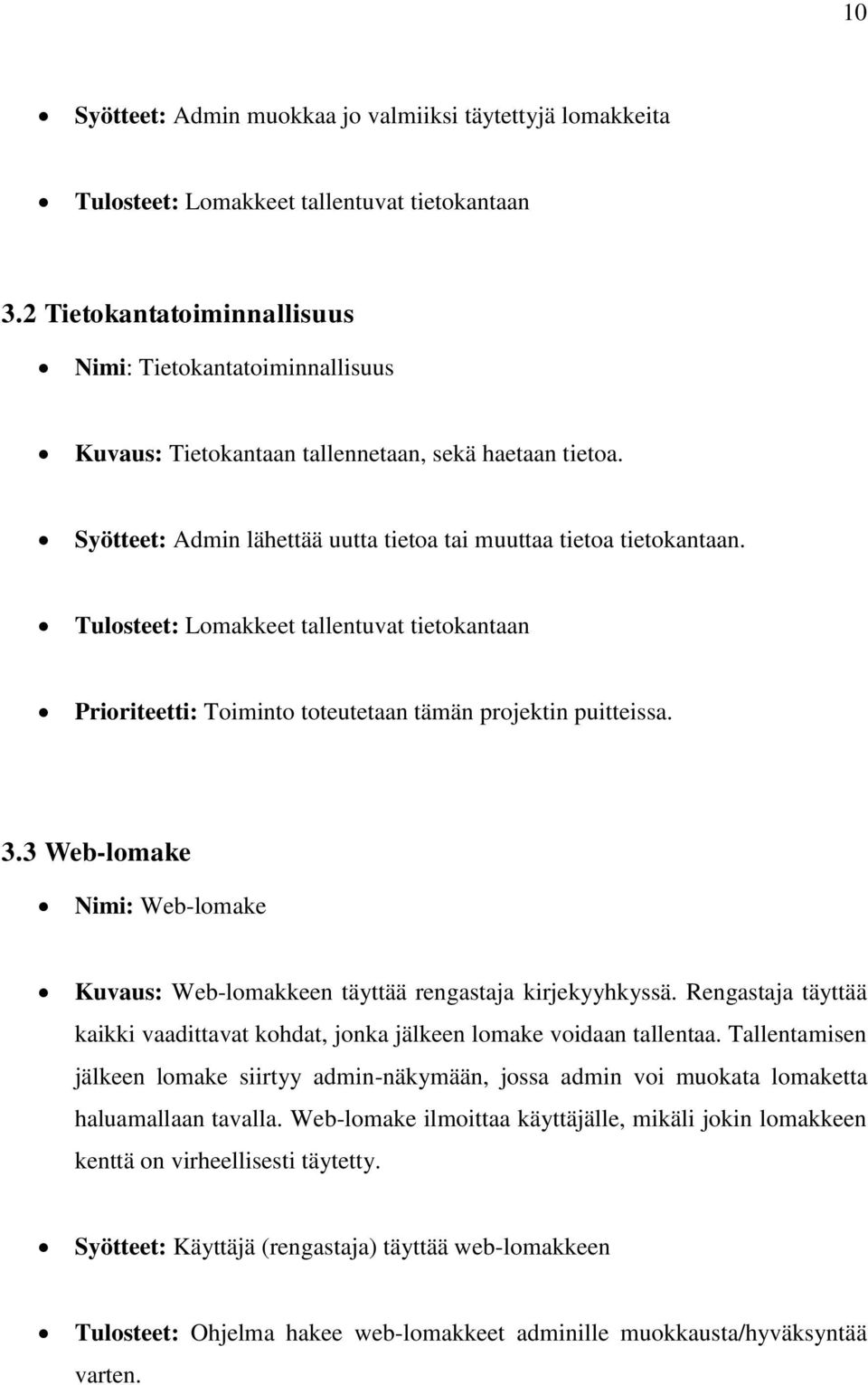 Tulosteet: Lomakkeet tallentuvat tietokantaan Prioriteetti: Toiminto toteutetaan tämän projektin puitteissa. 3.3 Web-lomake Nimi: Web-lomake Kuvaus: Web-lomakkeen täyttää rengastaja kirjekyyhkyssä.