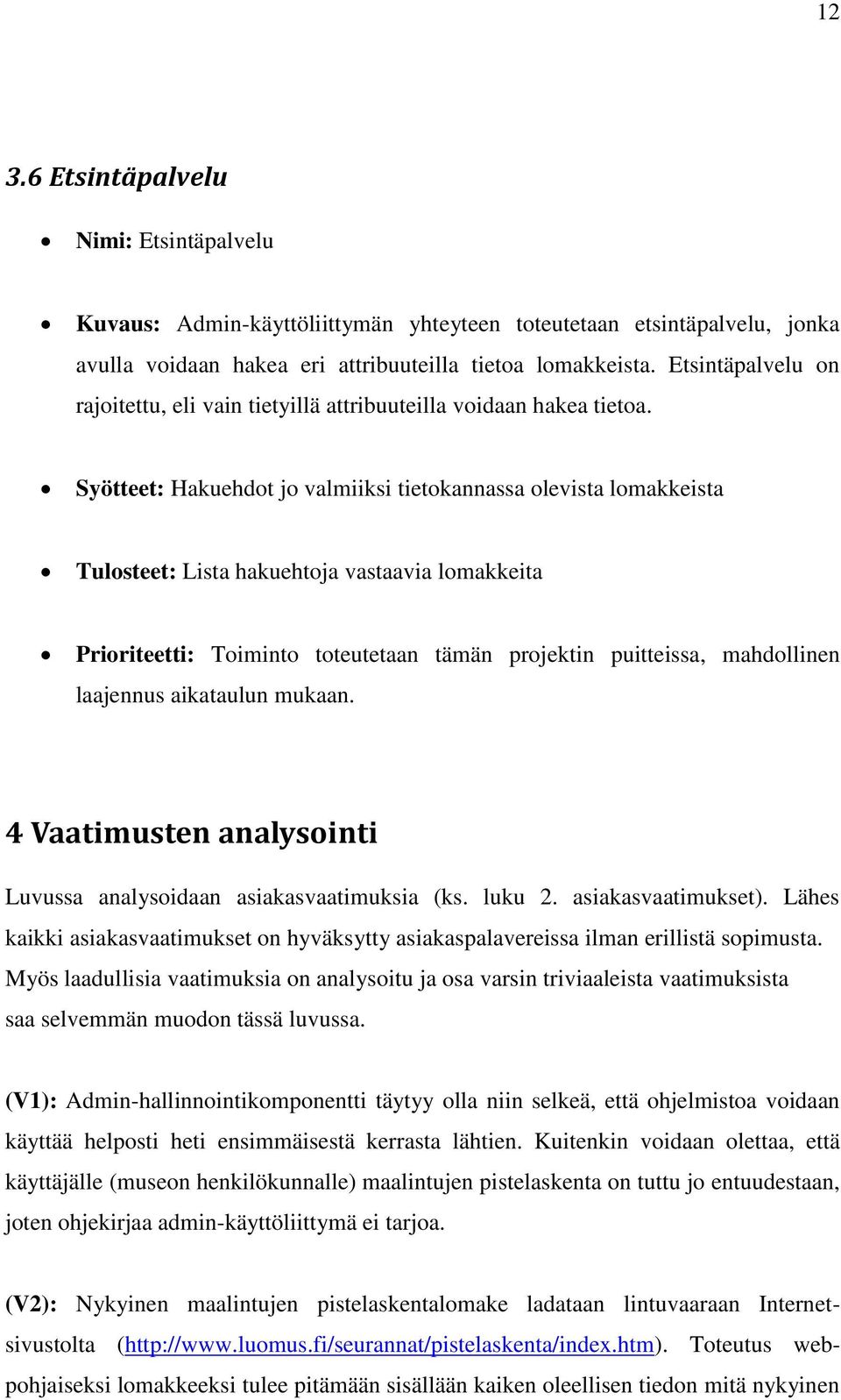 Syötteet: Hakuehdot jo valmiiksi tietokannassa olevista lomakkeista Tulosteet: Lista hakuehtoja vastaavia lomakkeita Prioriteetti: Toiminto toteutetaan tämän projektin puitteissa, mahdollinen