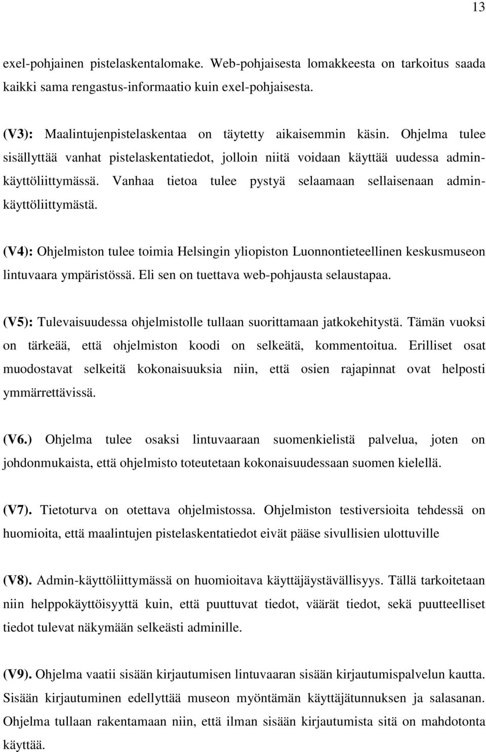 Vanhaa tietoa tulee pystyä selaamaan sellaisenaan adminkäyttöliittymästä. (V4): Ohjelmiston tulee toimia Helsingin yliopiston Luonnontieteellinen keskusmuseon lintuvaara ympäristössä.