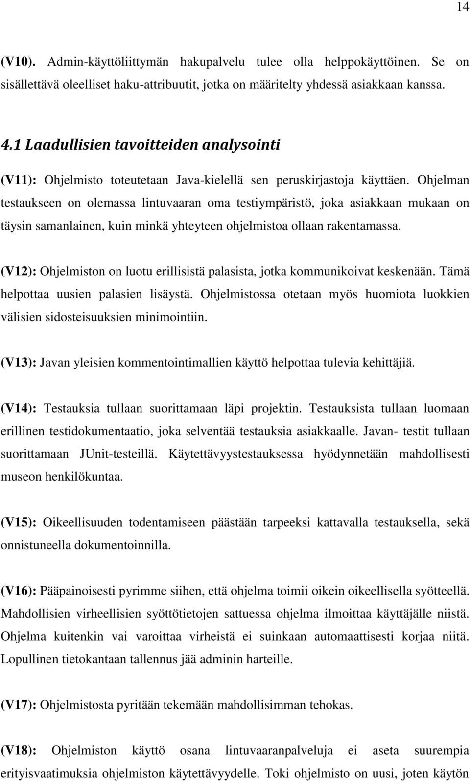 Ohjelman testaukseen on olemassa lintuvaaran oma testiympäristö, joka asiakkaan mukaan on täysin samanlainen, kuin minkä yhteyteen ohjelmistoa ollaan rakentamassa.