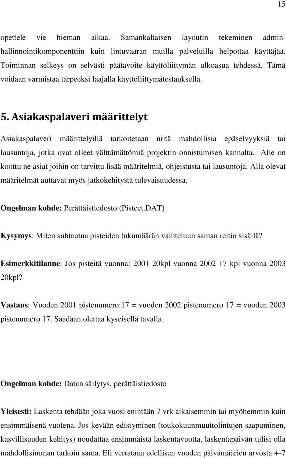 Asiakaspalaveri määrittelyt Asiakaspalaveri määrittelyillä tarkoitetaan niitä mahdollisia epäselvyyksiä tai lausuntoja, jotka ovat olleet välttämättömiä projektin onnistumisen kannalta.