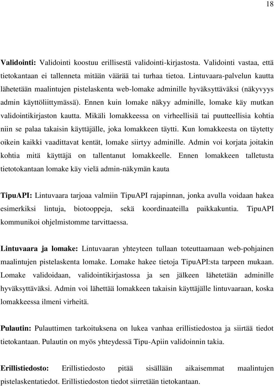 Ennen kuin lomake näkyy adminille, lomake käy mutkan validointikirjaston kautta. Mikäli lomakkeessa on virheellisiä tai puutteellisia kohtia niin se palaa takaisin käyttäjälle, joka lomakkeen täytti.