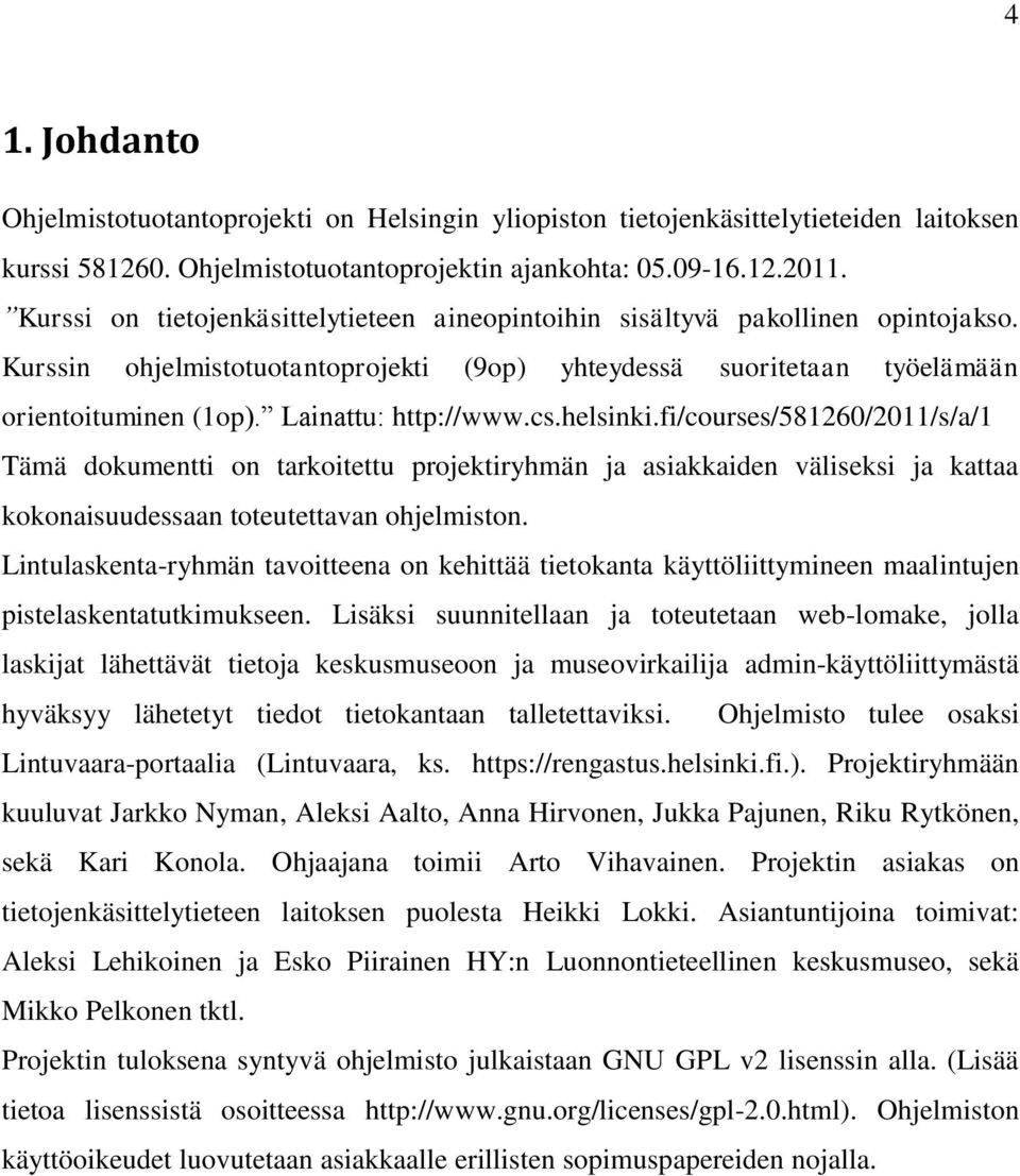 Lainattu: http://www.cs.helsinki.fi/courses/581260/2011/s/a/1 Tämä dokumentti on tarkoitettu projektiryhmän ja asiakkaiden väliseksi ja kattaa kokonaisuudessaan toteutettavan ohjelmiston.