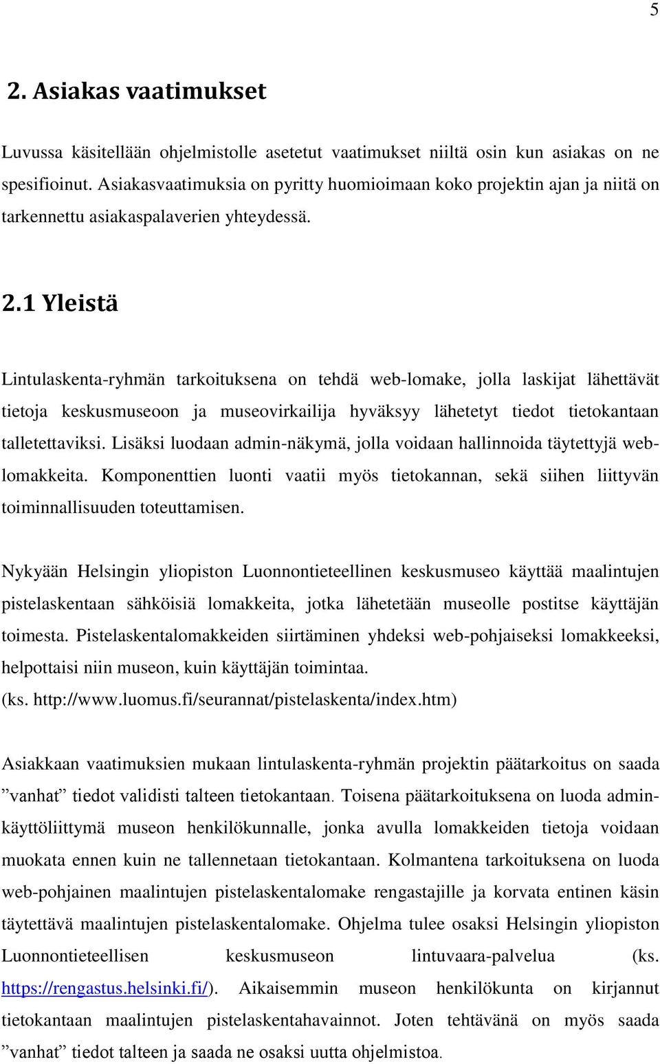 1 Yleistä Lintulaskenta-ryhmän tarkoituksena on tehdä web-lomake, jolla laskijat lähettävät tietoja keskusmuseoon ja museovirkailija hyväksyy lähetetyt tiedot tietokantaan talletettaviksi.